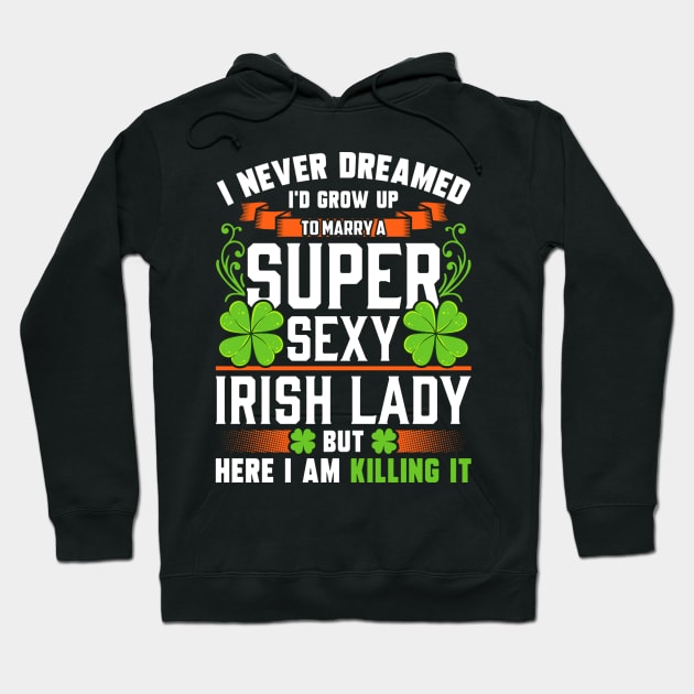 I Never Dreamed I'd Grow Up To Marry A Super Sexy Irish Lady Hoodie by Benko Clarence